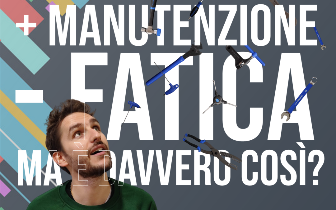 Più manutenzione Meno fatica … Ma davvero è così?